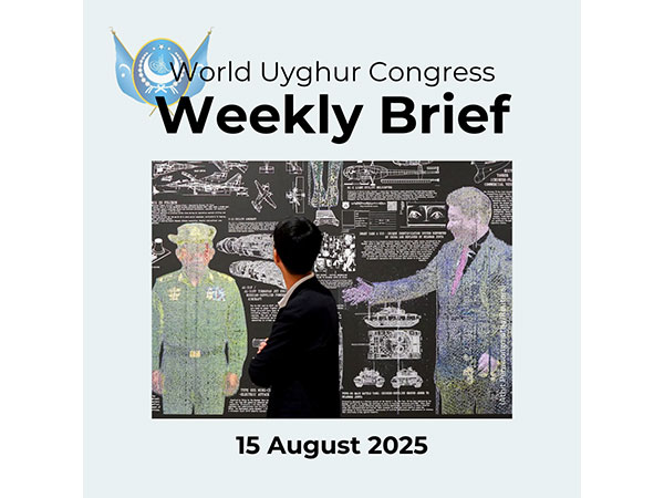 WUC Weekly briefing exposes China's ongoing abuses and global pushback (Source: World Uyghur Congress)