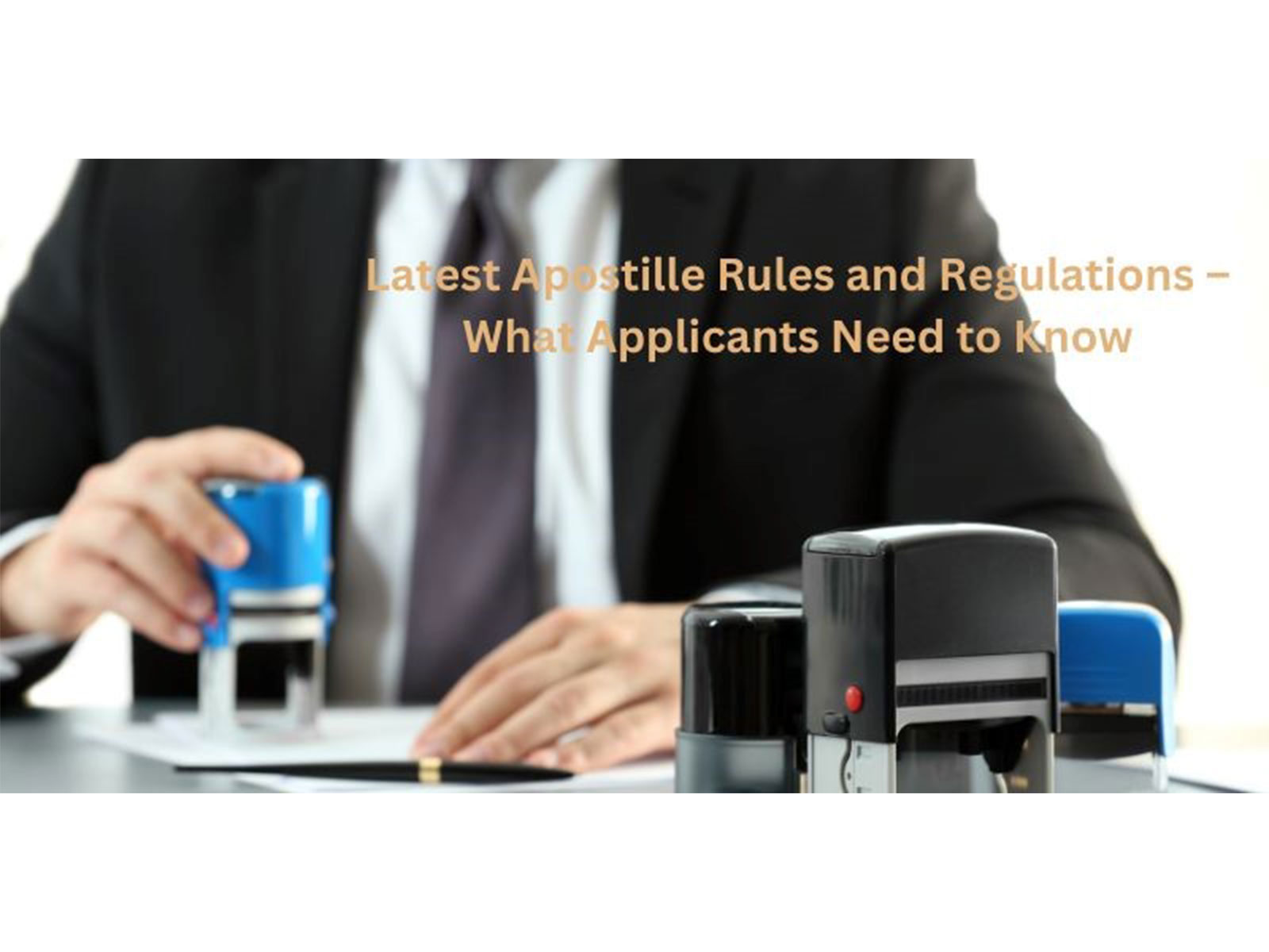 Latest Apostille Rules and Regulations - What Applicants Need to Know
