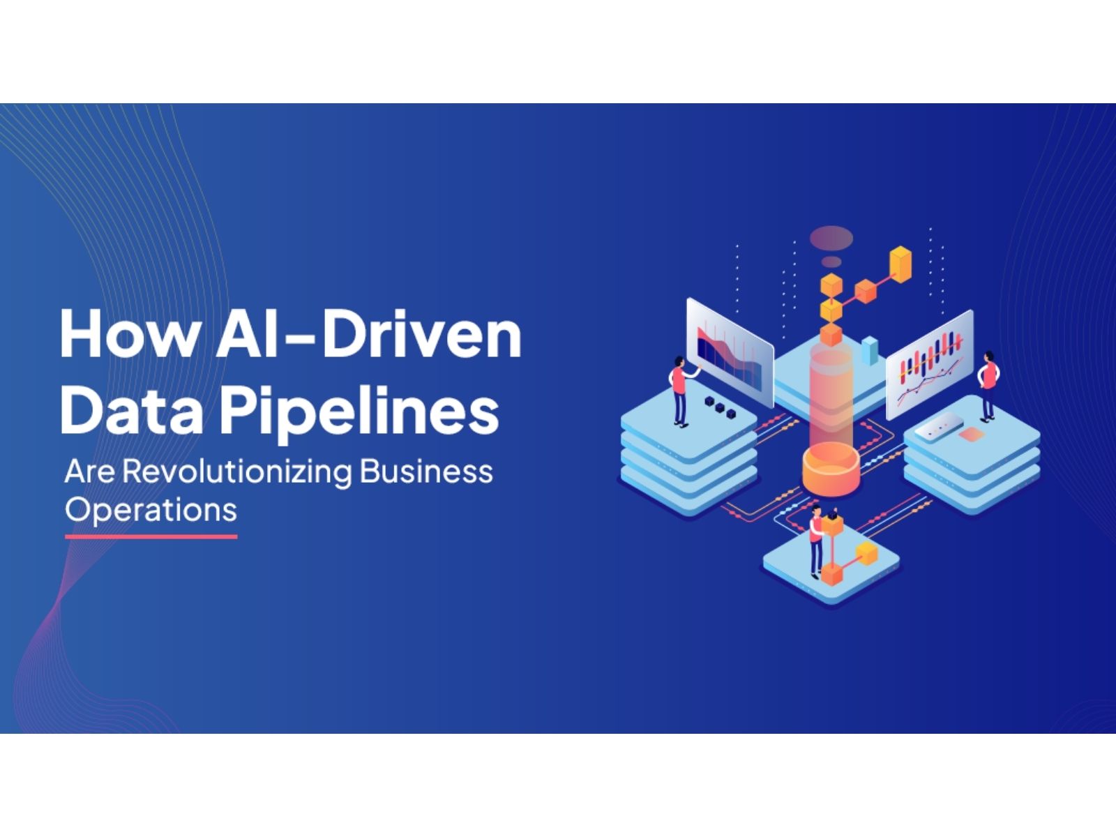How AI-Driven Data Pipelines Are Revolutionizing Business Operations