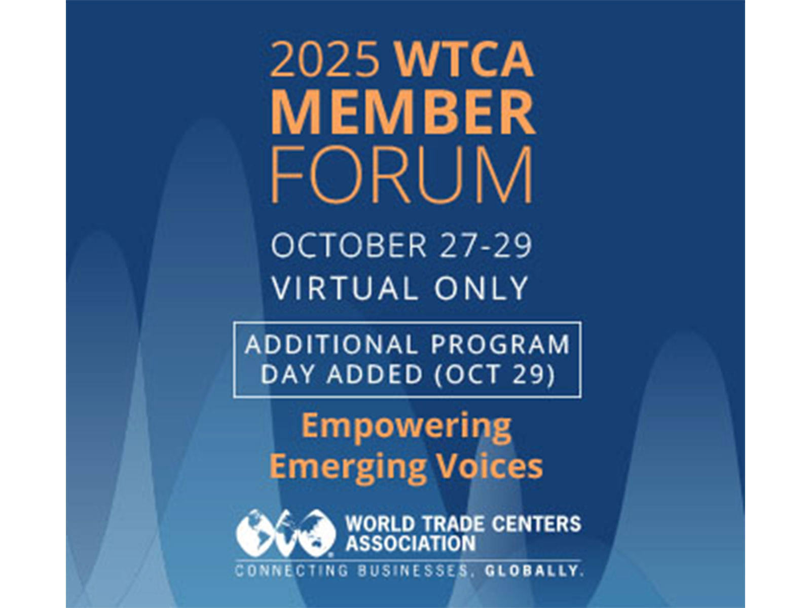 2025 WTCA Member Forum October 27-29. Virtual Only. Theme "Empowering Emerging Voices". Focus on Private Sector's Role in Strengthening Global Business Ties