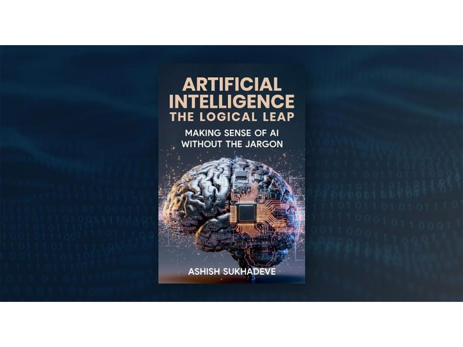 Artificial Intelligence: The Logical Leap by Ashish Sukhadeve is An AI Guide That Gets the Fundamentals Right