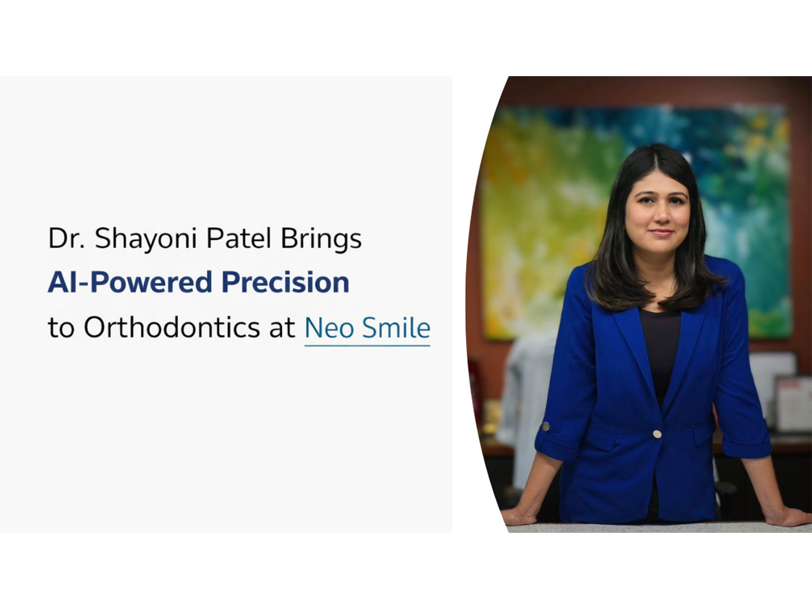 Dr. Shayoni Patel Brings AI-Powered Precision to Orthodontics at Neo Smile