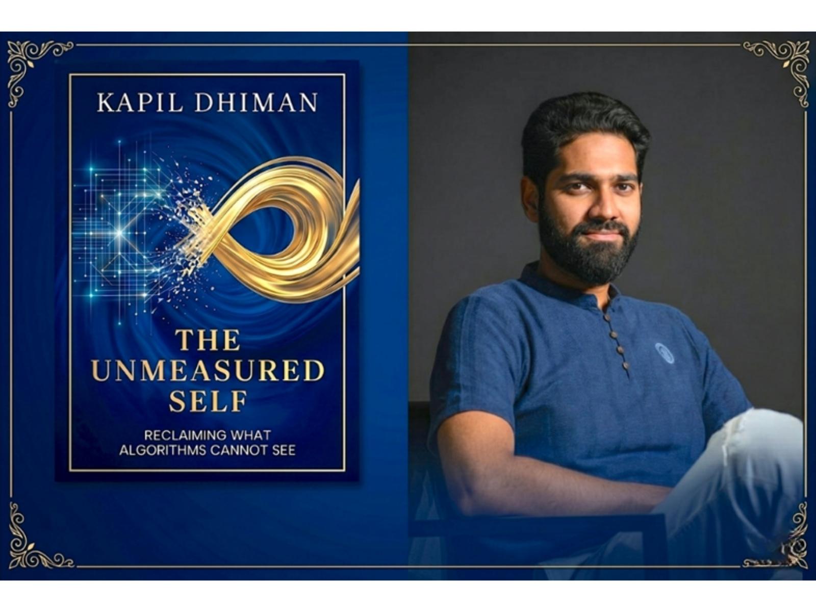 Kapil Dhiman Releases The Unmeasured Self, A Quantum-Era Inquiry into Selfhood, Algorithms, and the Soul