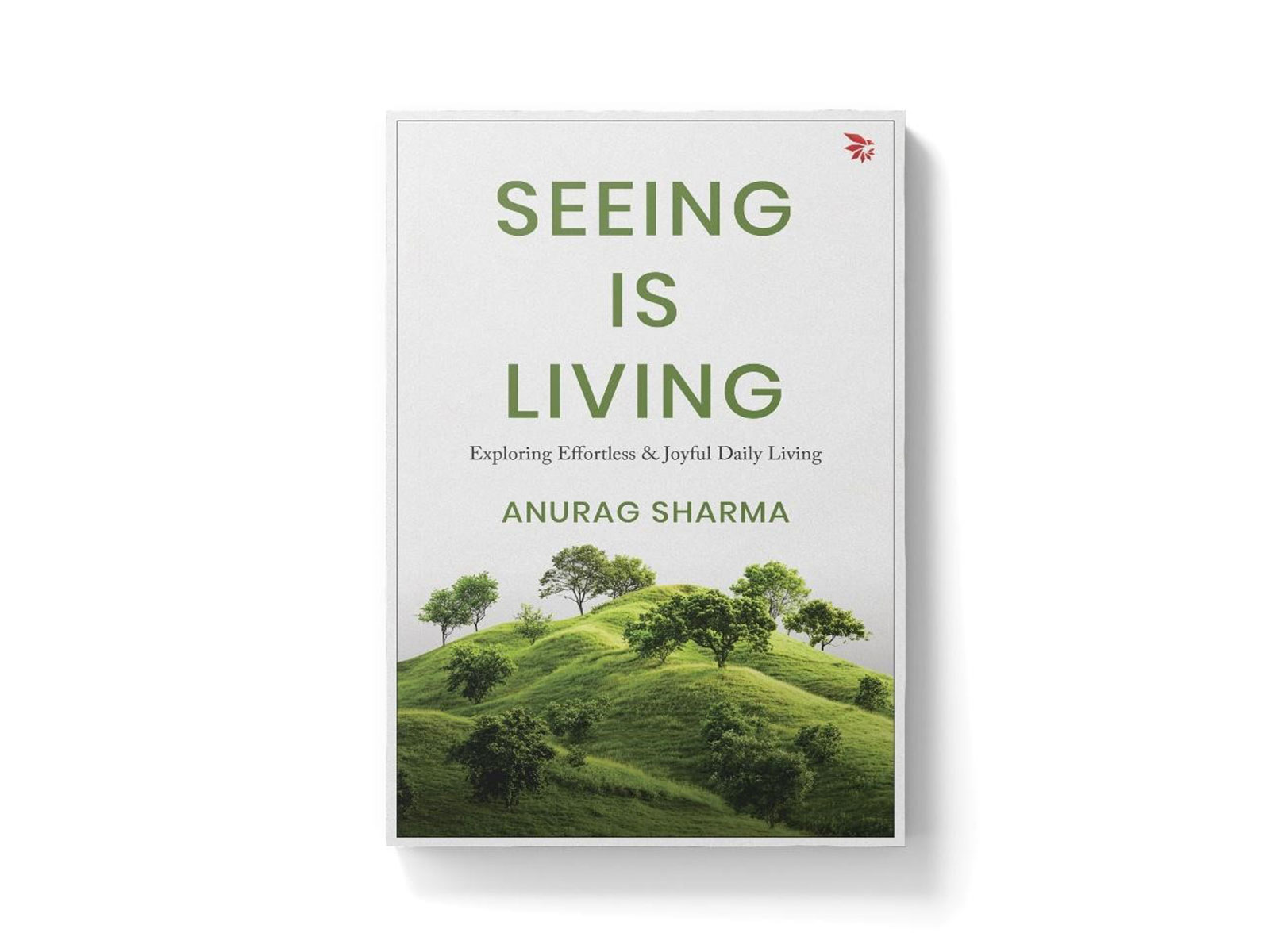Leadership Professional Anurag Sharma Launches Debut Book "Seeing is Living: Exploring Effortless & Joyful Daily Living"  