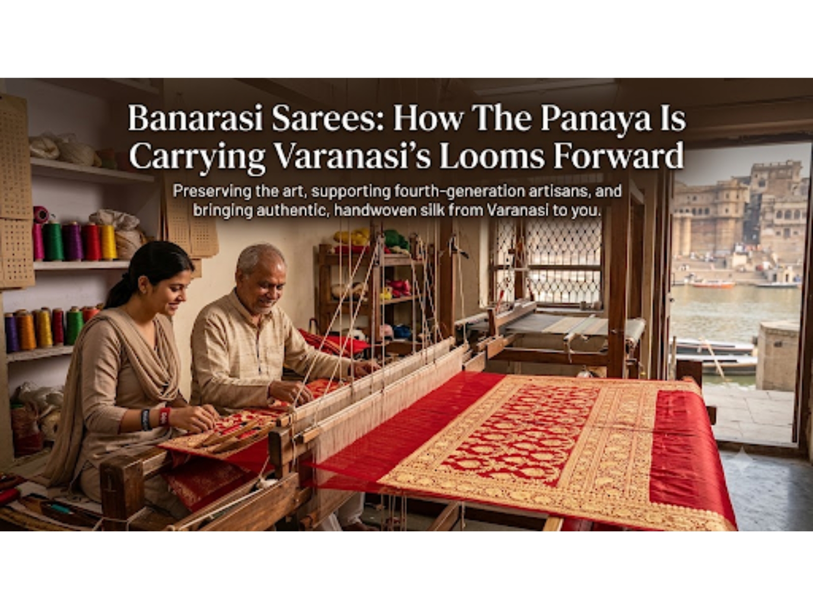 Banarasi Sarees: How The Panaya Is Carrying Varanasi's Looms Forward