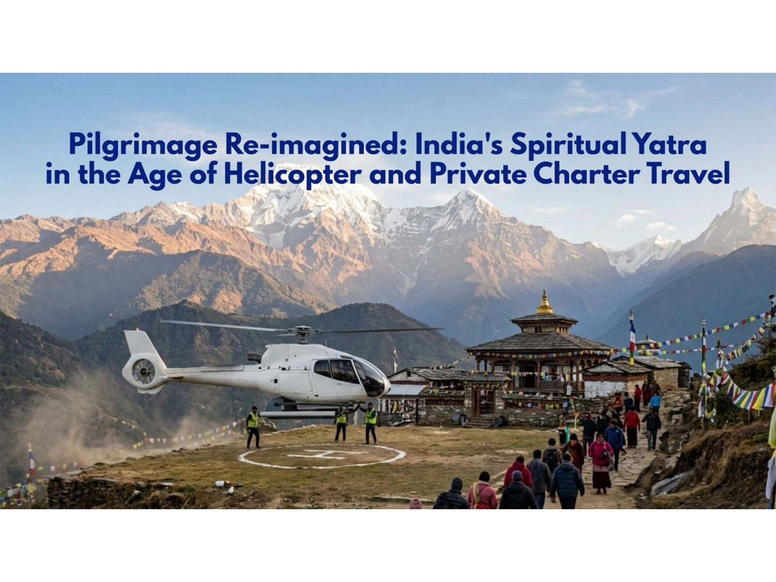 Pilgrimage Re-imagined: India's Spiritual Yatra in the Age of Helicopter and Private Charter Travel