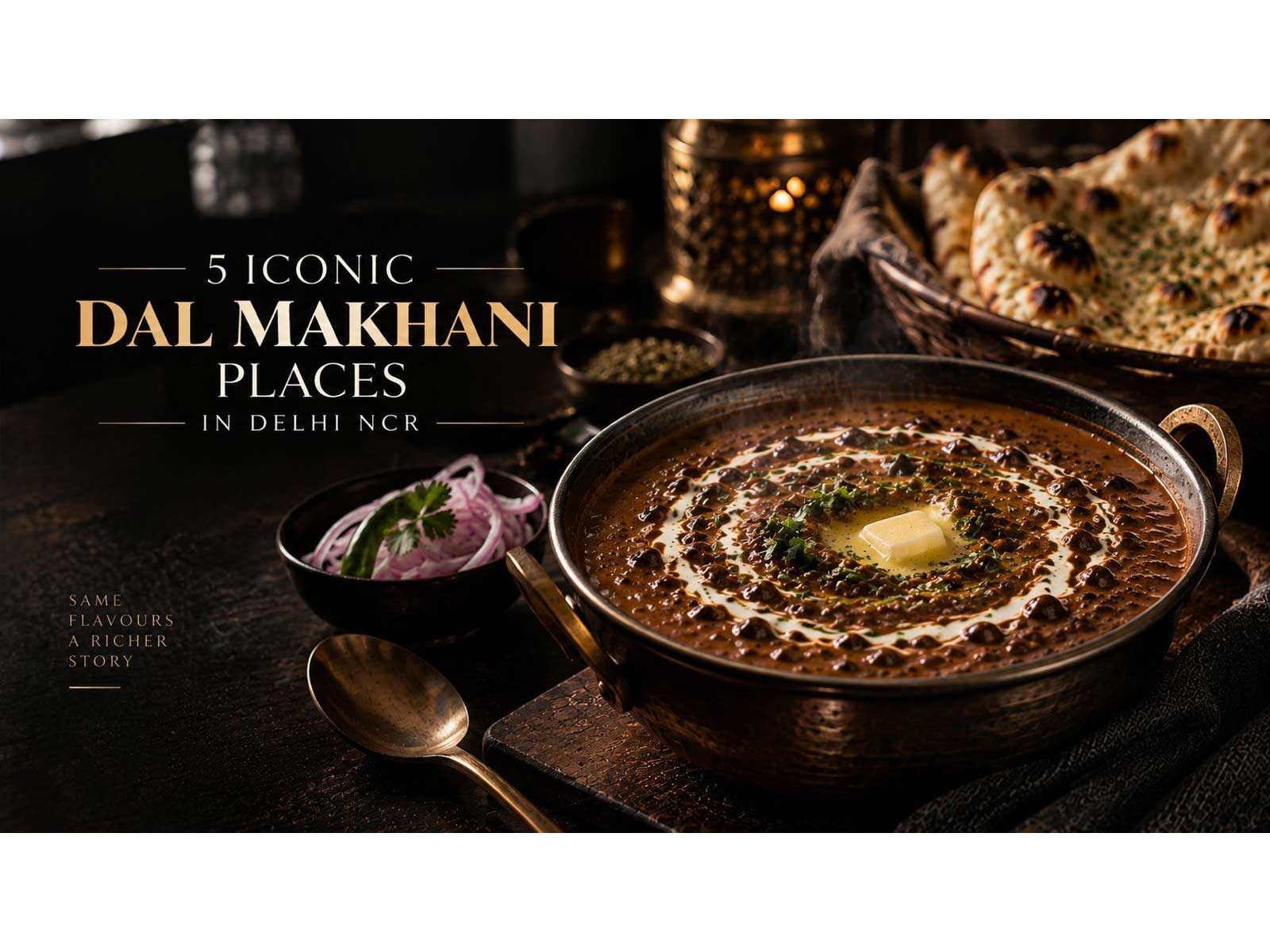 5 Iconic Dal Makhani Places In Delhi NCR