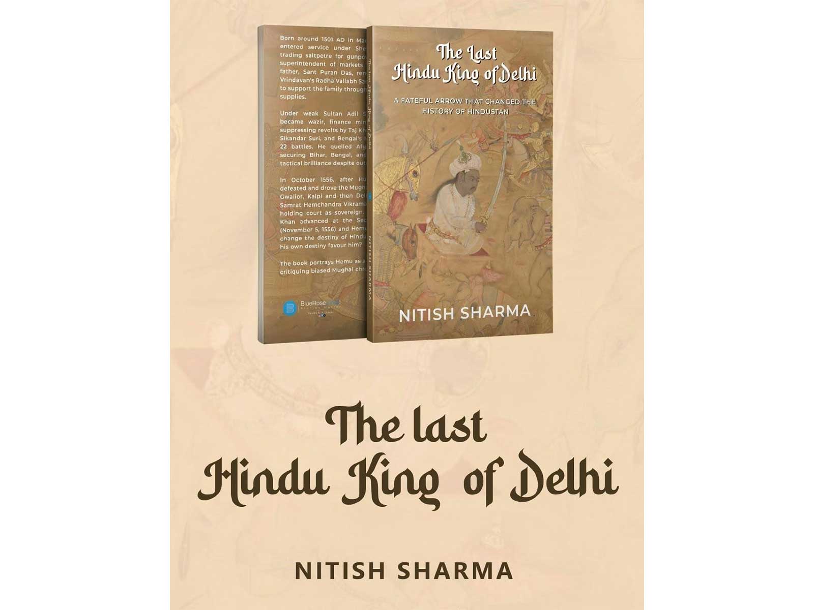 In his book 'The Last Hindu King of Delhi', author Nitish Sharma dismantles 400 Years of Imperial amnesia to resurrect Samrat Hemchandra Vikramaditya also known as Hemu