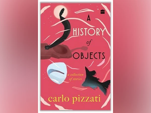 HarperCollins presents - A HISTORY OF OBJECTS; A collection of stories by Carlo Pizzati